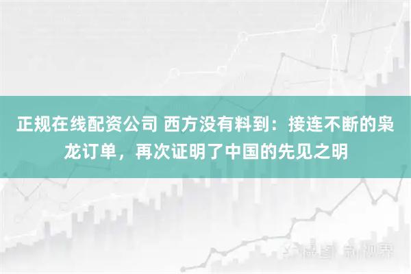 正规在线配资公司 西方没有料到：接连不断的枭龙订单，再次证明了中国的先见之明